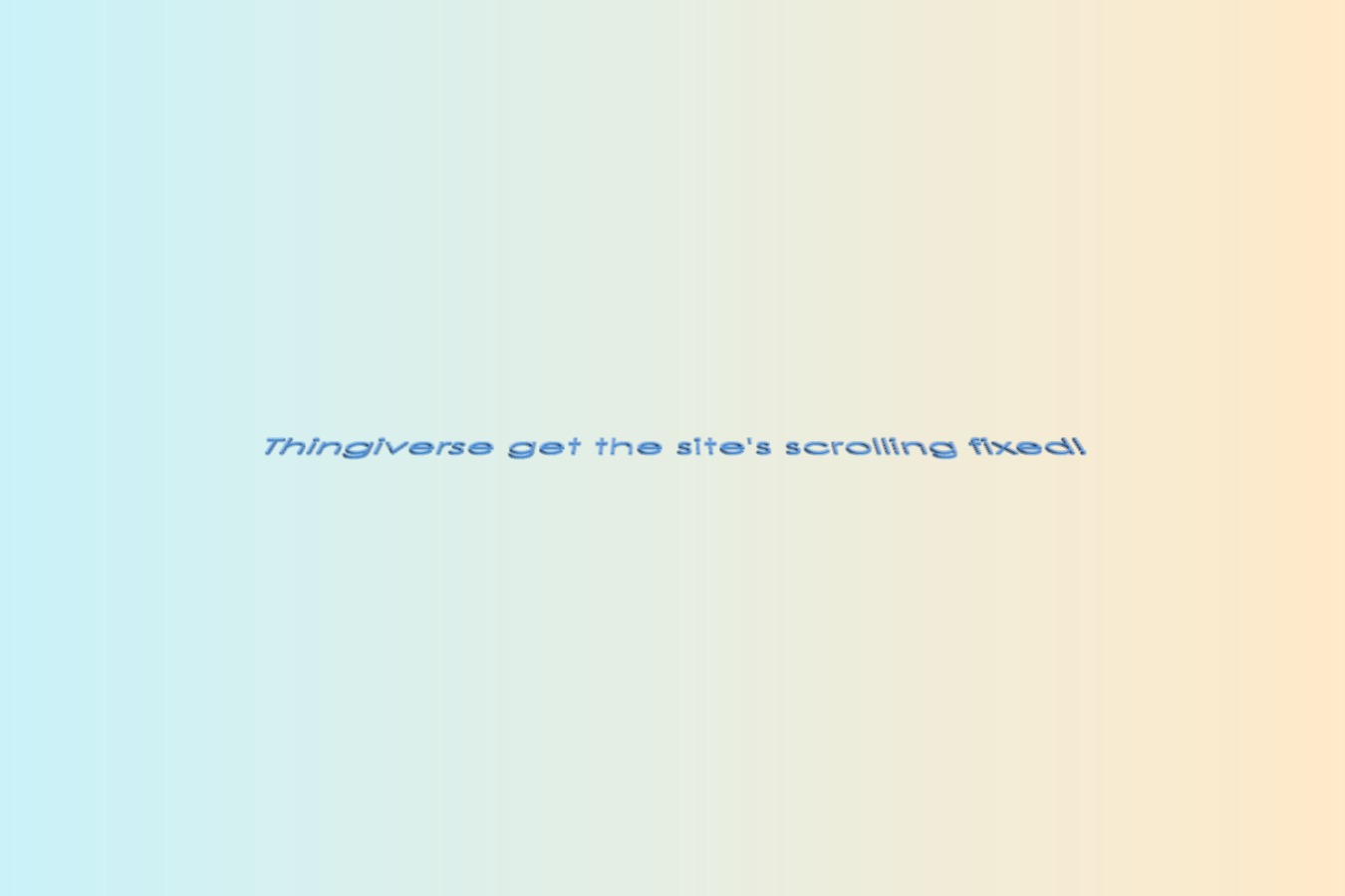 Thingiverse, FIX the SCROLLING!!!