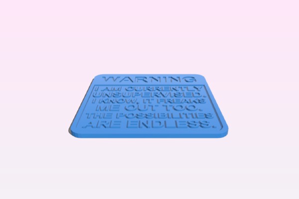 WARNING - I AM CURRENTLY UNSUPERVISED SIGN | 3d print model